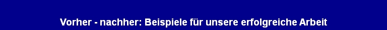 Vorher - nachher: Beispiele für unsere erfolgreiche Arbeit